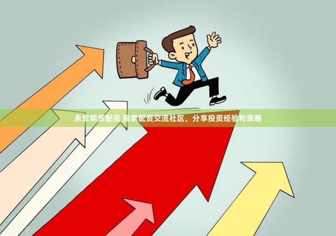 永安期货配资 股票配资交流社区，分享投资经验和策略