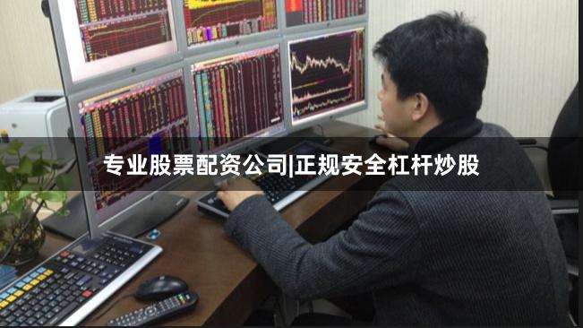 专业股票配资公司|正规安全杠杆炒股