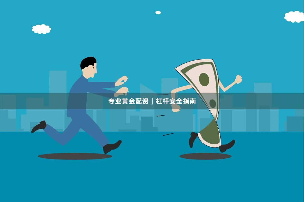 专业黄金配资｜杠杆安全指南