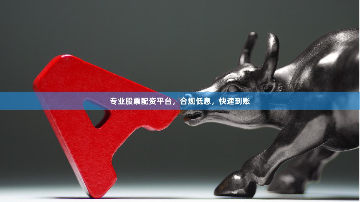 专业股票配资平台，合规低息，快速到账