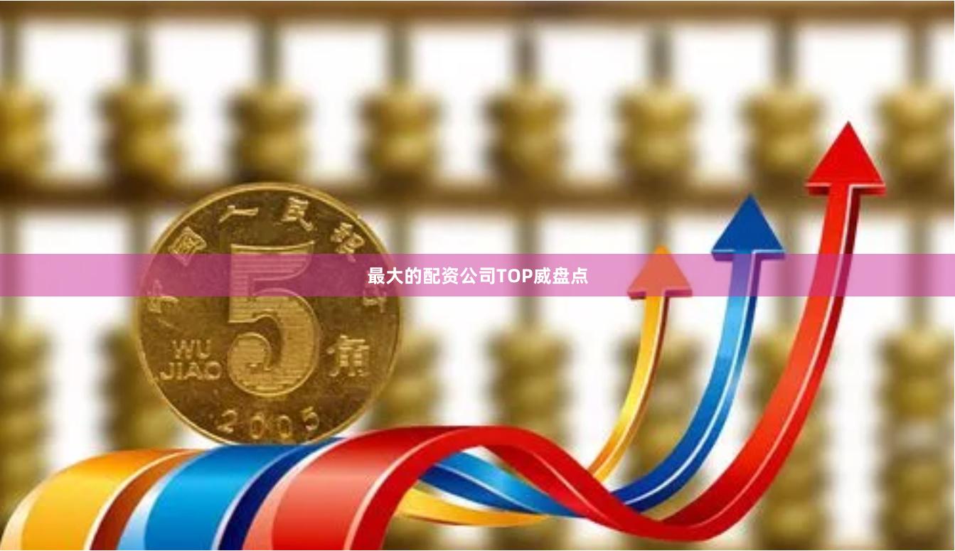 最大的配资公司TOP威盘点