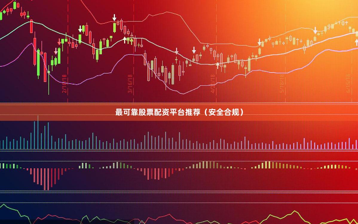 最可靠股票配资平台推荐（安全合规）