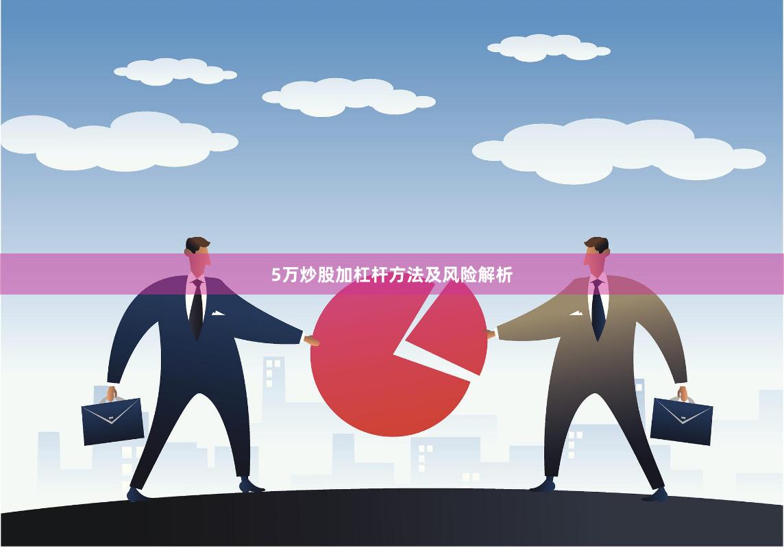 5万炒股加杠杆方法及风险解析