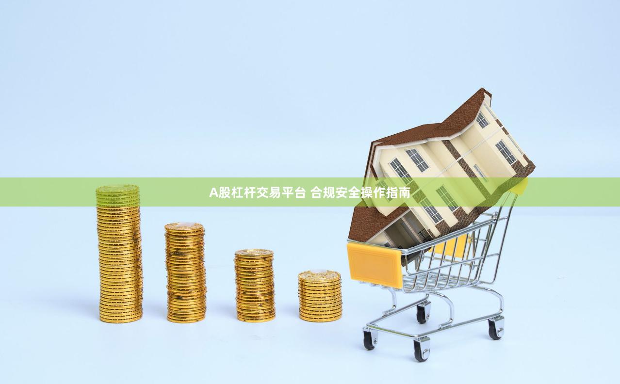 A股杠杆交易平台 合规安全操作指南