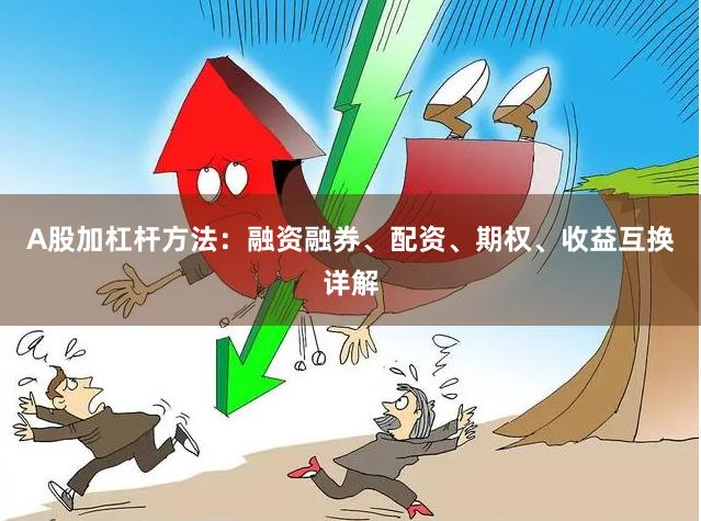A股加杠杆方法：融资融券、配资、期权、收益互换详解