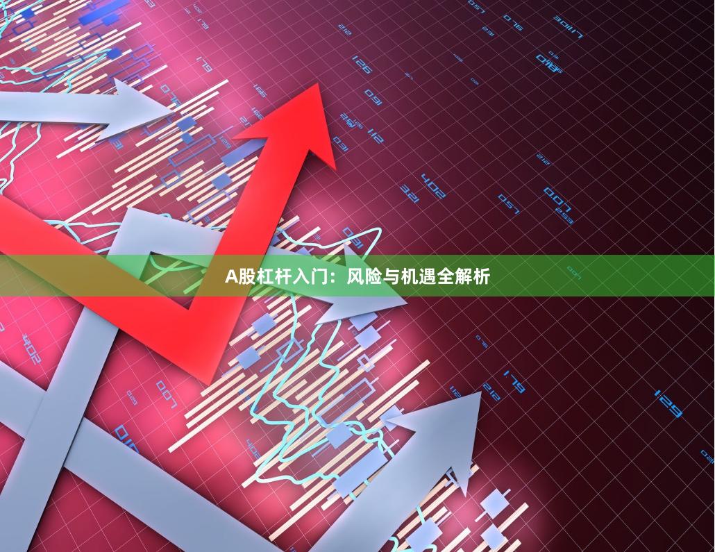 A股杠杆入门：风险与机遇全解析