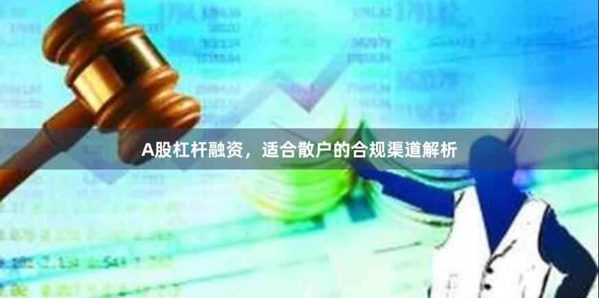 A股杠杆融资，适合散户的合规渠道解析
