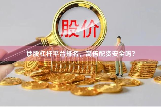 炒股杠杆平台排名，高倍配资安全吗？
