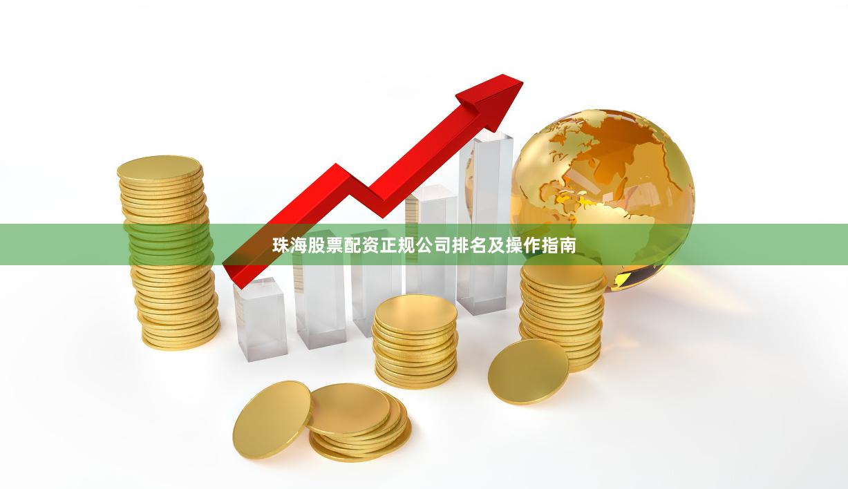 珠海股票配资正规公司排名及操作指南