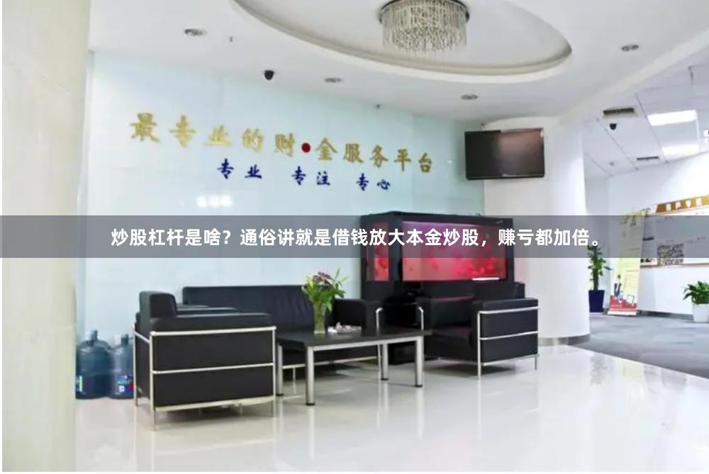 炒股杠杆是啥？通俗讲就是借钱放大本金炒股，赚亏都加倍。