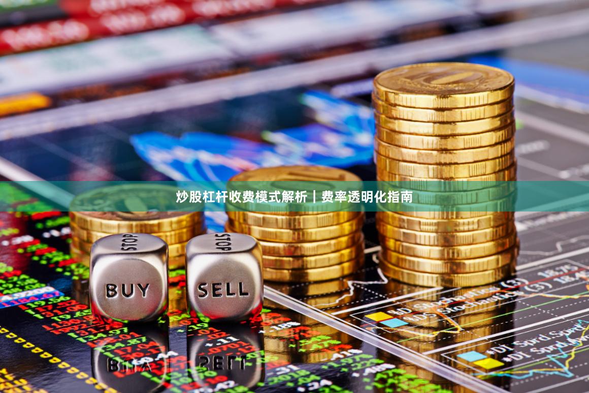 炒股杠杆收费模式解析｜费率透明化指南