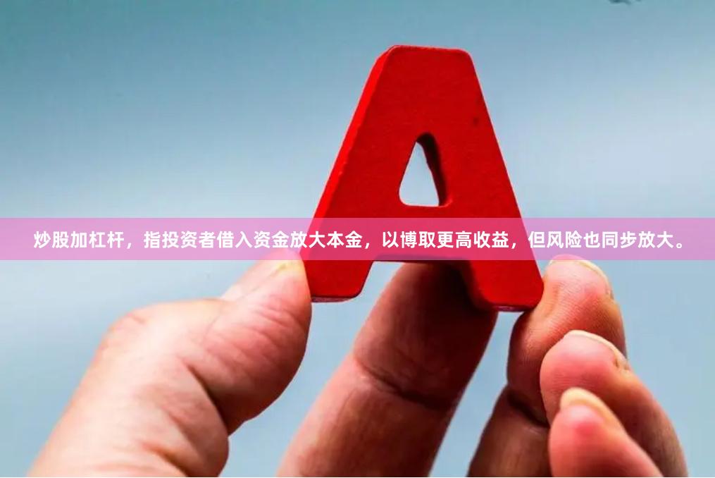炒股加杠杆，指投资者借入资金放大本金，以博取更高收益，但风险也同步放大。