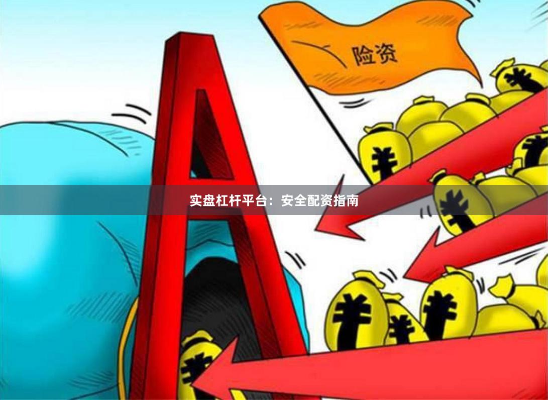 实盘杠杆平台：安全配资指南