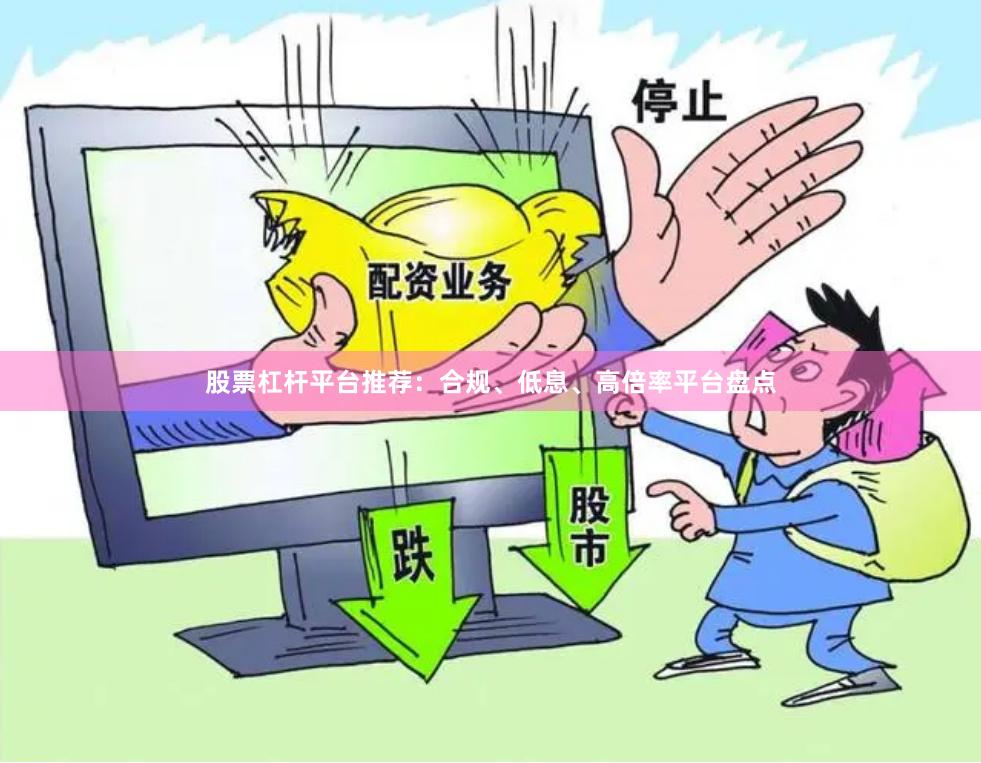 股票杠杆平台推荐：合规、低息、高倍率平台盘点