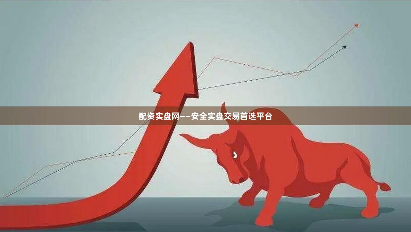 配资实盘网——安全实盘交易首选平台